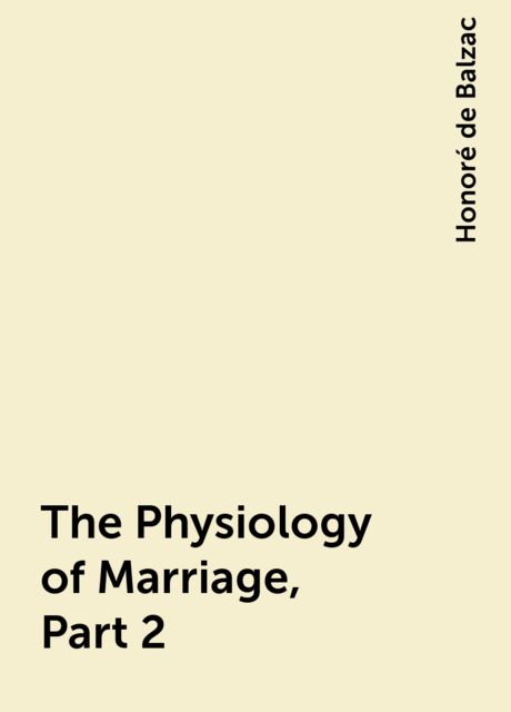 The Physiology of Marriage, Part 2, Honoré de Balzac