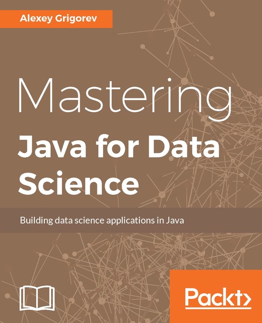 Mastering Java for Data Science, Alexey Grigorev