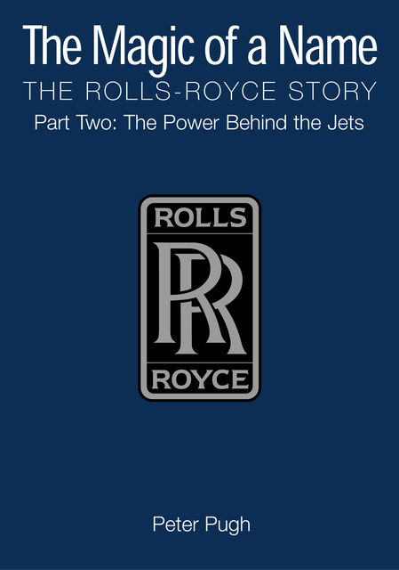 The Magic of a Name: The Rolls-Royce Story, Part 2, The Power Behind The Jets, Peter Pugh