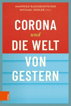 Corona und die Welt von gestern, Christian Prosl, Michael Köhlmeier, Michael Gehler, Robert Pfaller, Martin Jäggle, Berthold Molden, Christoph Badelt, Herwig Czech, Klement Tockner, Kurt Scholz, Lydia Novoszel, Manfried Rauchenstein, Markku Datler, Tina Wakolbinger, Wolfgang Brandstetter