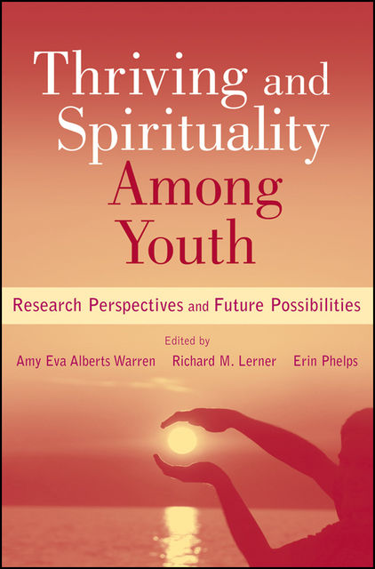 Thriving and Spirituality Among Youth, Richard Lerner, Amy Eva Alberts Warren, Erin Phelps