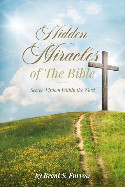 Hidden Miracles of the Bible, Brent S. Furrow