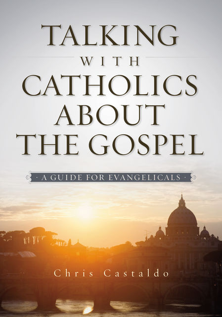 Talking with Catholics about the Gospel, Christopher A. Castaldo