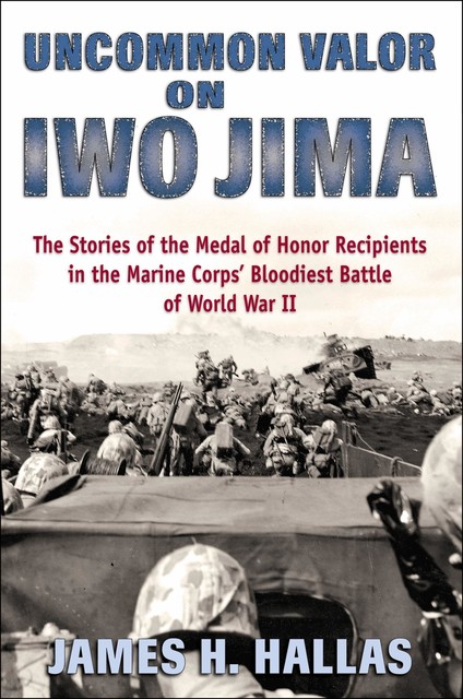 Uncommon Valor on Iwo Jima, James H. Hallas