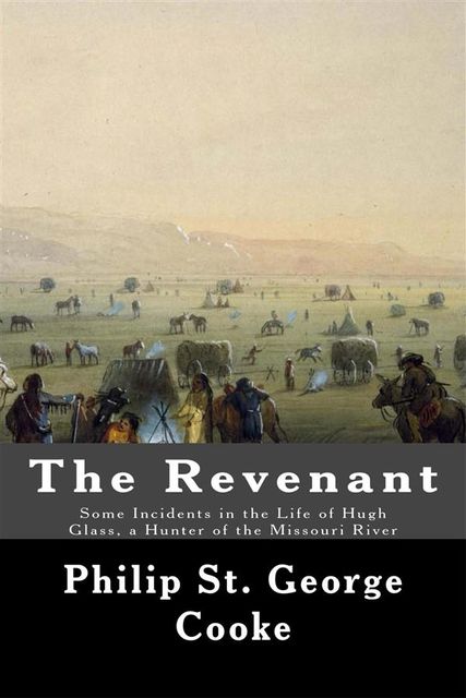 The Revenant – Some Incidents in the Life of Hugh Glass, a Hunter of the Missouri River, Philip St. George Cooke