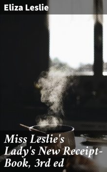 Miss Leslie's Lady's New Receipt-Book, 3rd ed, Eliza Leslie