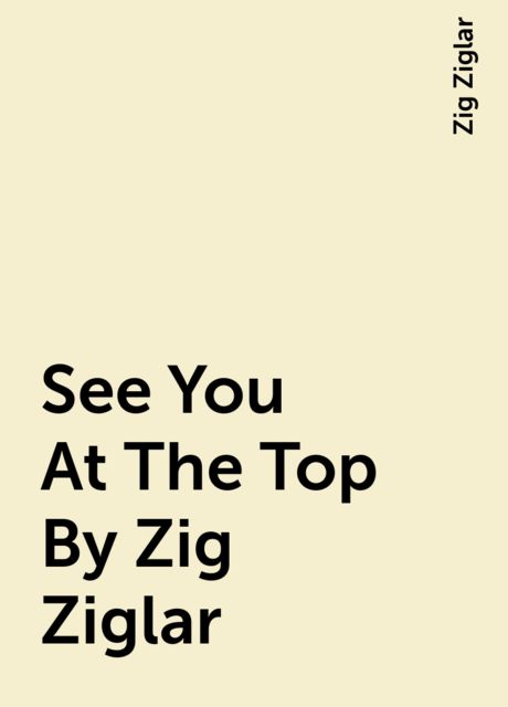 See You At The Top By Zig Ziglar, Zig Ziglar