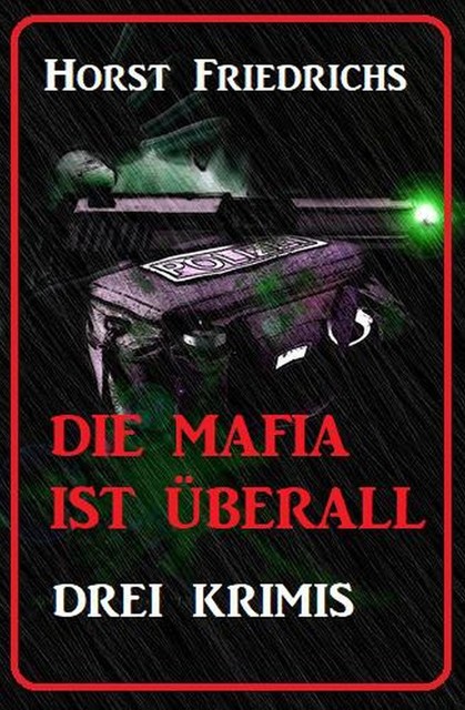 Die Mafia ist überall: Drei Krimis, Horst Friedrichs