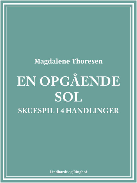 En opgående sol: skuespil i 4 handlinger, Magdalene Thoresen