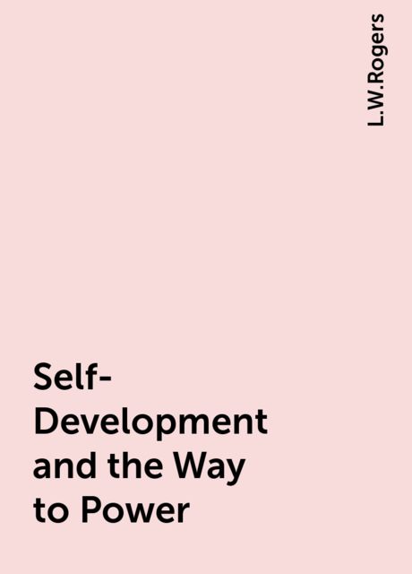 Self-Development and the Way to Power, L. W. Rogers