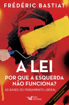 A lei: Por que a esquerda não funciona? As bases do pensamento liberal, Frédéric Bastiat