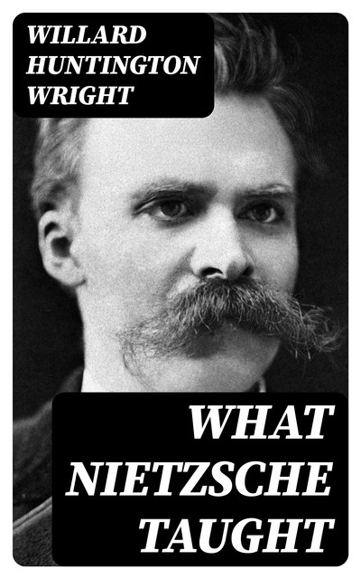 What Nietzsche Taught, Willard Huntington Wright
