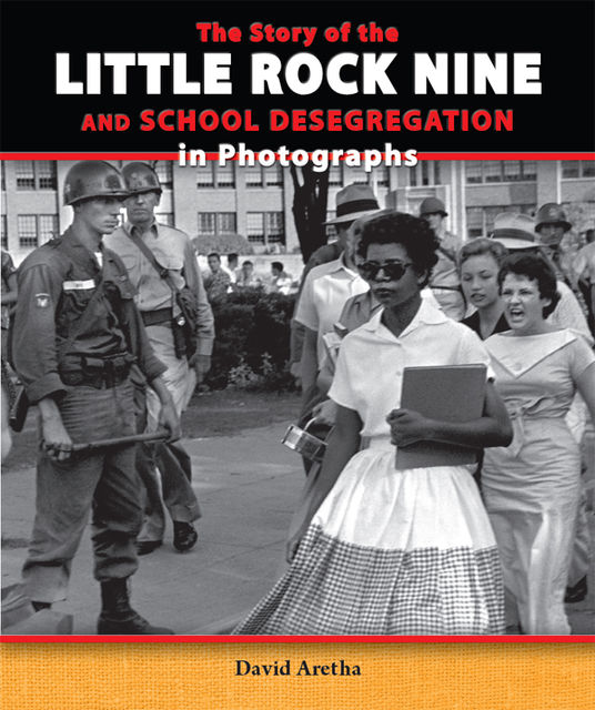 The Story of the Little Rock Nine and School Desegregation in Photographs, David Aretha