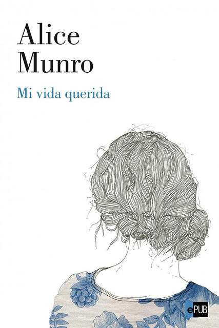 Mi vida querida, Alice Munro
