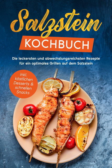 Salzstein Kochbuch: Die leckersten und abwechslungsreichsten Rezepte für ein optimales Grillen auf dem Salzstein – inkl. köstlichen Desserts & schnellen Snacks, Christopher Mertens