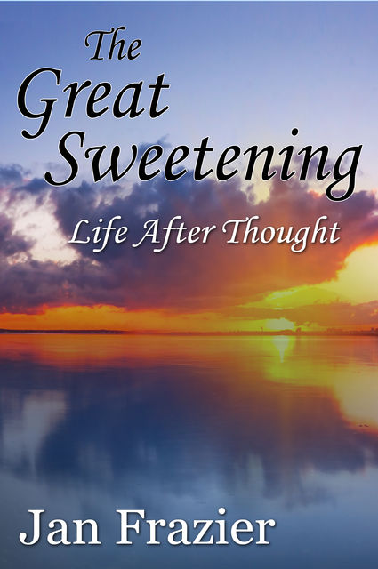 The Great Sweetening: Life After Thought, Jan Frazier