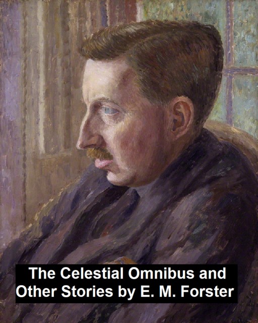 The Celestial Omnibus and Other Stories, E. M. Forster