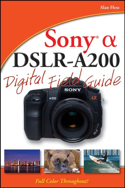 Sony Alpha DSLR-A200 Digital Field Guide, Alan Hess