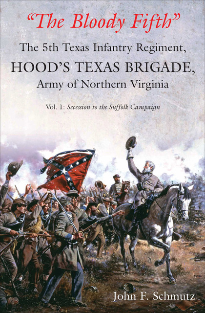 The Bloody Fifth”—The 5th Texas Infantry, Hood’s Texas Brigade, Army of Northern Virginia, John Schmutz