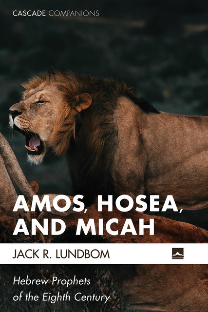 Amos, Hosea, and Micah, Jack R. Lundbom