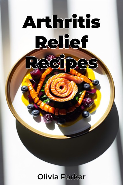 Arthritis Relief Recipes, Olivia Parker