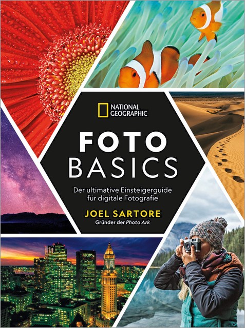 National Geographic: Foto-Basics – Der ultimative Einsteigerguide für digitale Fotografie, Joel Sartore