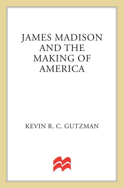 James Madison and the Making of America, Kevin Gutzman