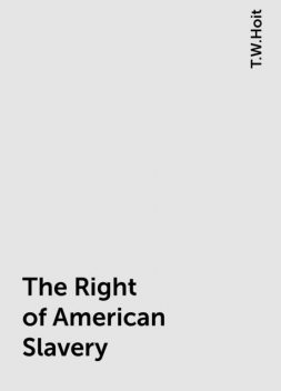 The Right of American Slavery, T.W.Hoit