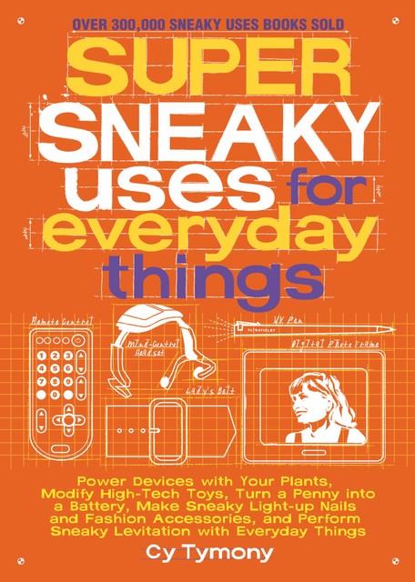 Super Sneaky Uses for Everyday Things, Cy Tymony