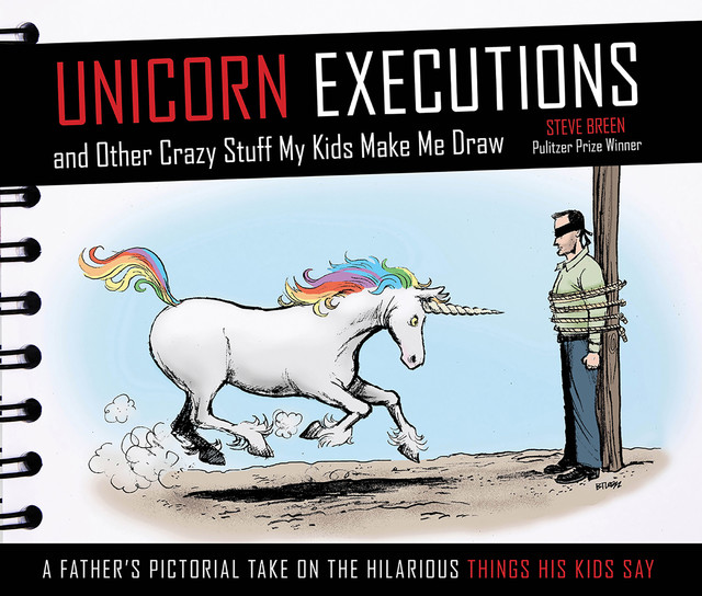 Unicorn Executions and Other Crazy Stuff My Kids Make Me Draw, Steve Breen