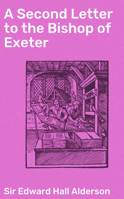 A Second Letter to the Bishop of Exeter, Sir Edward Hall Alderson