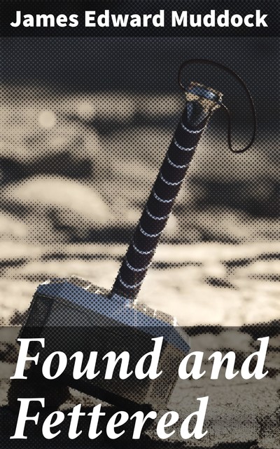 Found and Fettered, James Edward Muddock