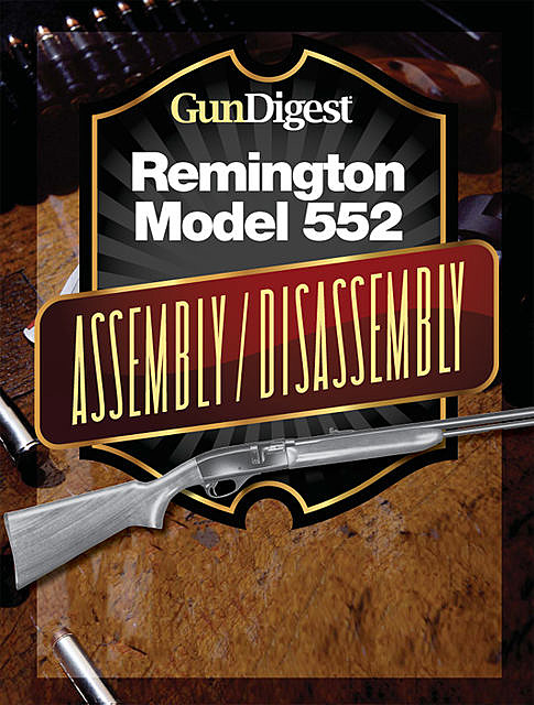 Gun Digest Remington 552 Assembly/Disassembly Instructions, Kevin Muramatsu