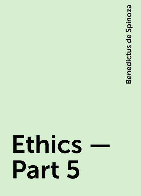Ethics — Part 5, Benedictus de Spinoza