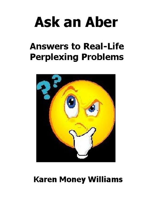 Ask an Aber: Answers to Real-Life Perplexing Problems, Karen Money Williams
