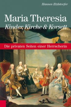 Maria Theresia - Kinder, Kirche und Korsett, Hannes Etzlstorfer