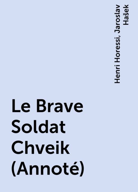 Le Brave Soldat Chveik (Annoté), Jaroslav Hašek, Henri Horessi
