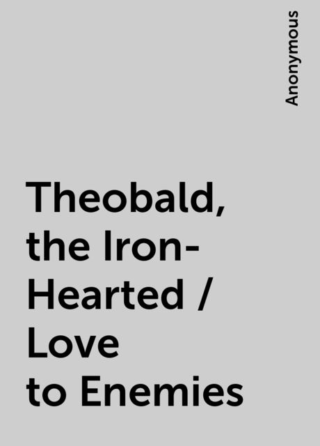Theobald, the Iron-Hearted / Love to Enemies, 