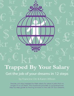 Trapped By Your Salary – Get the Job of Your Dreams In 12 Steps, Francine Orr, Karen Wilson
