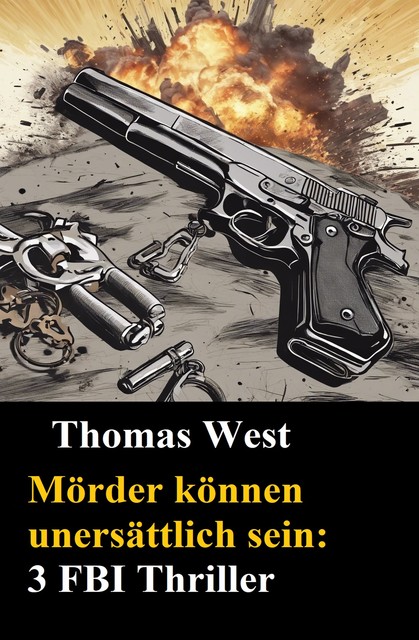 Mörder können unersättlich sein: 3 FBI Thriller, Thomas West