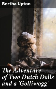 The Adventure of Two Dutch Dolls and a 'Golliwogg, Bertha Upton