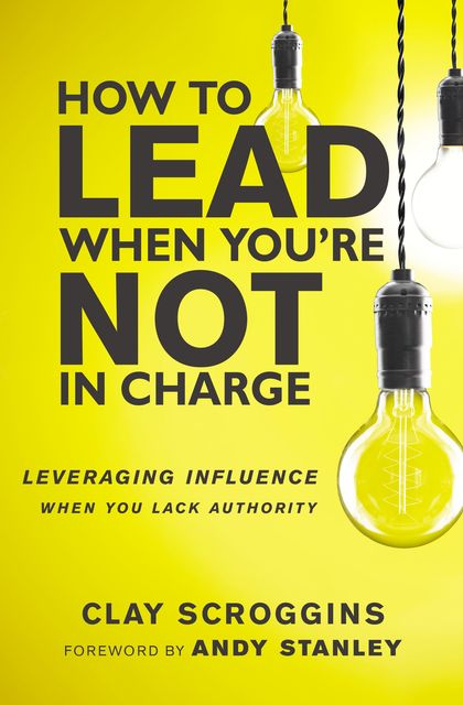 How to Lead When You're Not in Charge, Clay Scroggins