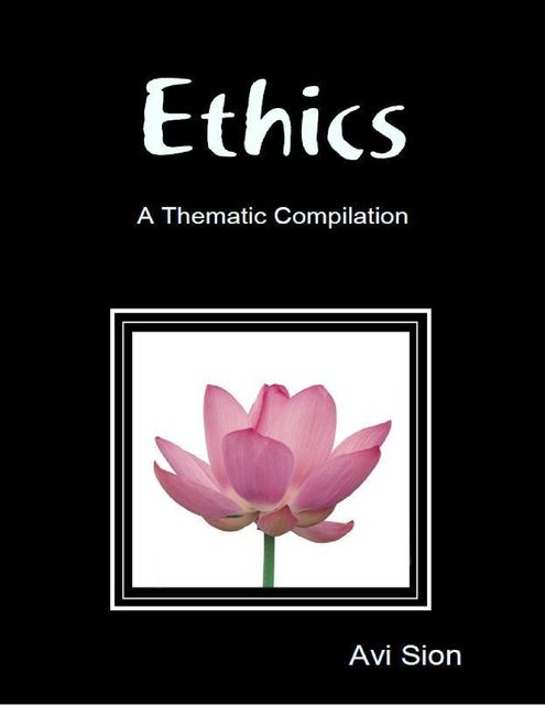 Ethics: A Thematic Compilation, Avi Sion