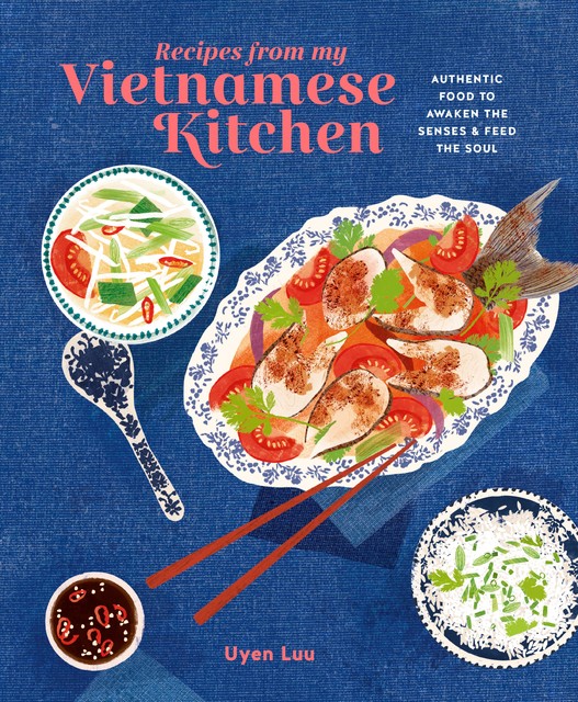 Recipes from My Vietnamese Kitchen, Uyen Luu