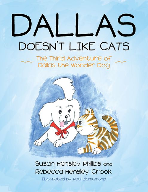 Dallas Doesn’t Like Cats: The Third Adventure of Dallas the Wonder Dog, Paul Blankenship, Rebecca Hensley Crook, Susan Hensley Philips