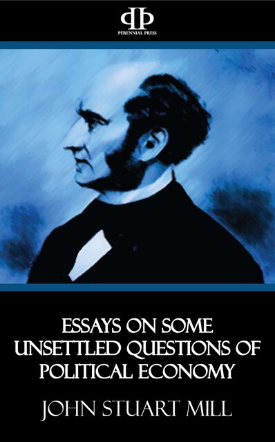 Essays on Some Unsettled Questions of Political Economy, John Stuart Mill