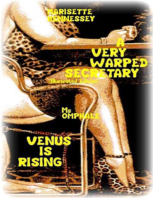 A Very Warped Secretary (Illustrated Edition) – Venus Is Rising, Ms Omphale, Marisette Hennessey