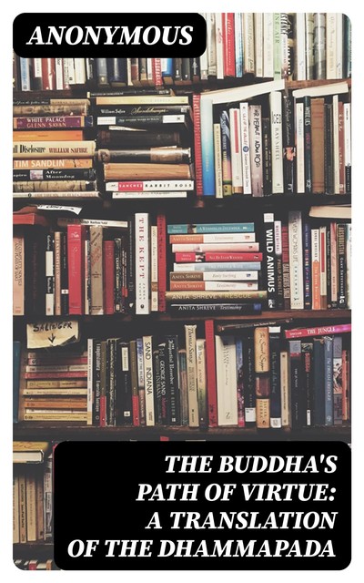 The Buddha's Path of Virtue: A Translation of the Dhammapada, 