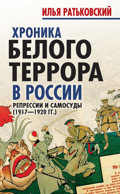 Хроника белого террора в России. Репрессии и самосуды (1917–1920 гг.), Илья Ратьковский