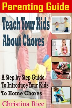 Parenting Guide: Teach Your Kids about Chores, Christina Rice